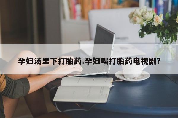 吃什么药可以流产堕胎、资讯 第38页