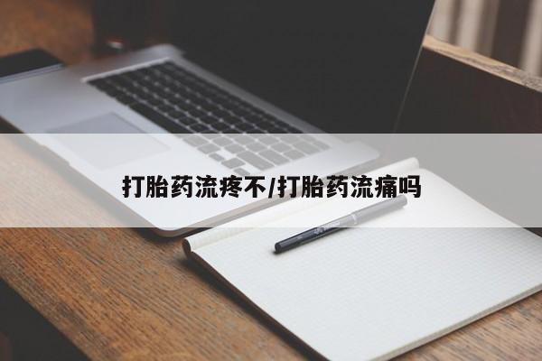 吃什么药可以流产堕胎、打胎药流疼不/打胎药流痛吗